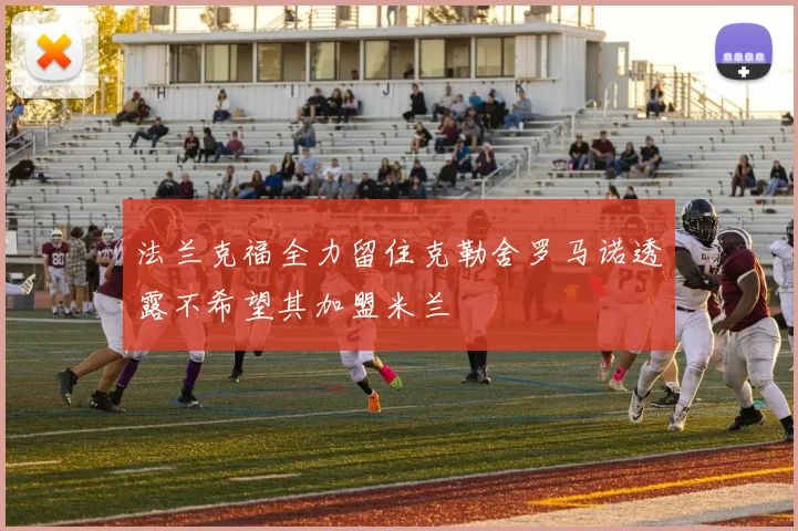 法兰克福全力留住克勒舍罗马诺透露不希望其加盟米兰